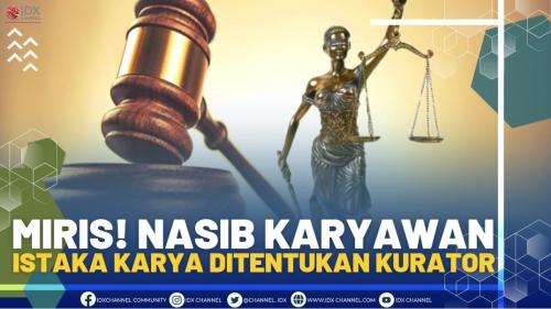 Miris! Nasib Karyawan Istaka Karya Ditentukan Kurator