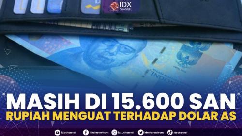Masih di 15.600 San, Rupiah Menguat Terhadap Dolar AS