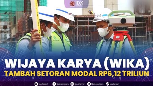 Wijaya Karya (WIKA) Tambah Setoran Modal Rp6,12 Triliun