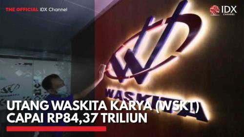 Utang Waskita Karya (WSKT) Capai Rp84,37 Triliun