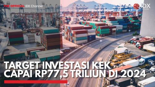 Target Investasi Kek Capai Rp77,5 Triliun Di 2024