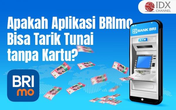 Apakah Aplikasi BRImo Bisa Tarik Tunai tanpa Kartu? Simak Faktanya (Foto : Tim Digital Marketing IDX Channel)