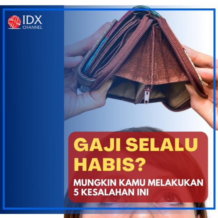 Gaji Selalu Habis? Mungkin Kamu Melakukan 5 Kesalahan Ini. (Foto: Tim Digital Marketing IDX Channel)