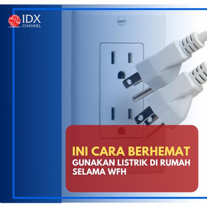 Biar Tak Boncos Selama WFH, Ini Cara Berhemat Gunakan Listrik di Rumah. (Foto: Tim Digital Marketing IDX Channel)