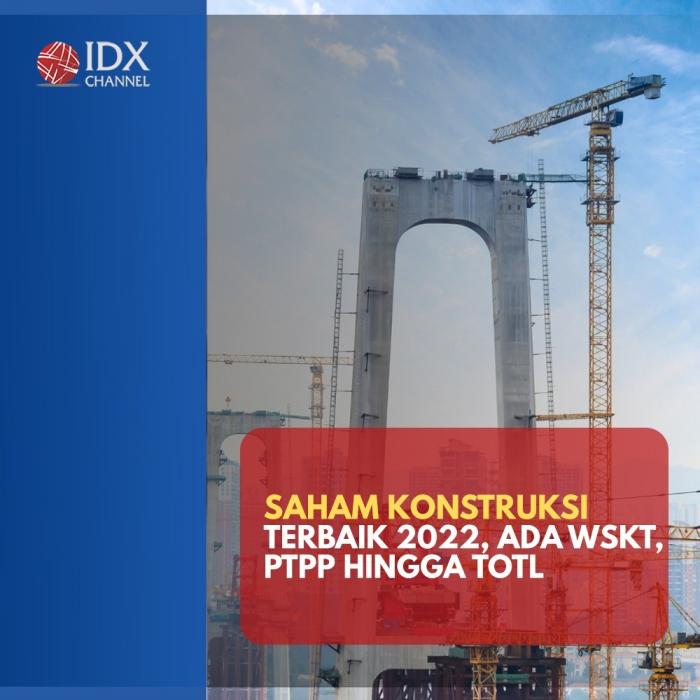 Daftar Saham Konstruksi Terbaik 2022, Ada WSKT, PTPP Hingga TOTL