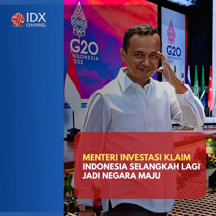 Menteri Investasi Klaim Indonesia Selangkah Lagi Jadi Negara Maju. (Foto : Tim Digital Marketing IDX Channel)