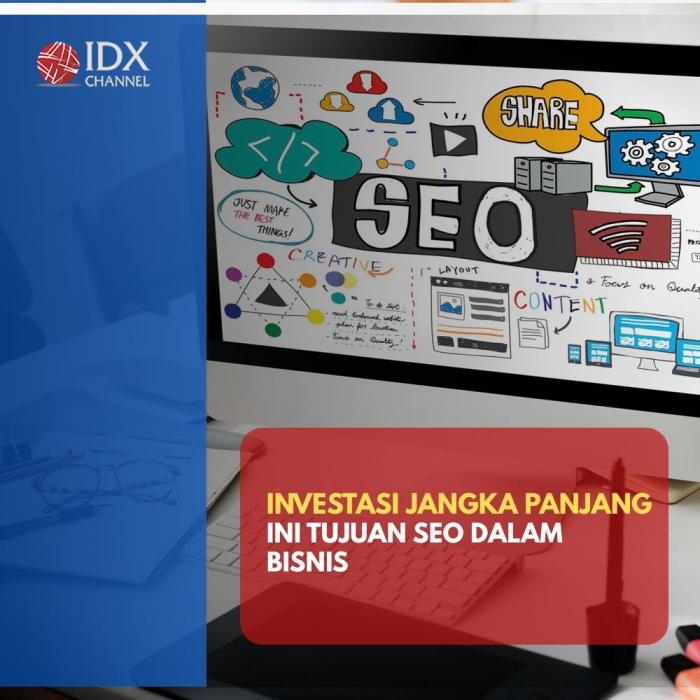 Bisa Jadi Investasi Jangka Panjang, Simak Tujuan SEO Dalam Bisnis. (Foto : Tim Digital Marketing IDX Channel)