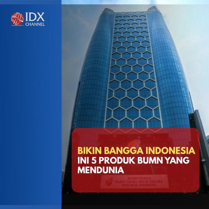 Bikin Bangga Indonesia, Yuk Lihat 5 Produk BUMN yang Mendunia. (Foto : Tim Digital Marketing IDX Channel)