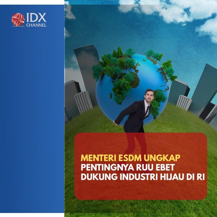 Menteri ESDM Ungkap Pentingnya RUU EBET Dukung Industri Hijau di RI. (Foto : Tim Digital Marketing IDX Channel)