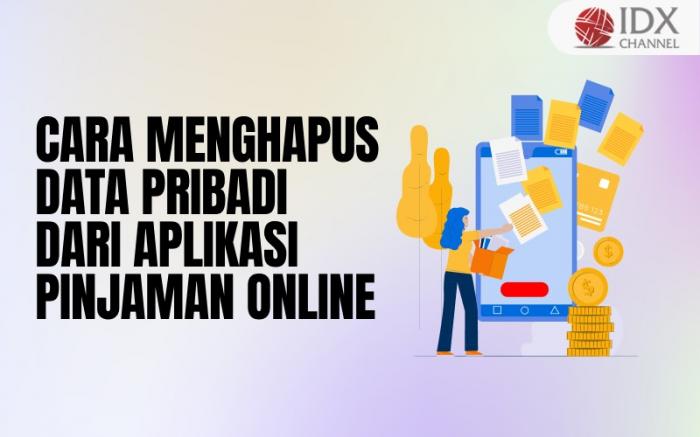 Simak Cara Menghapus Data Pribadi dari Aplikasi Pinjaman Online (Foto : Tim Digital Marketing IDX Channel)
