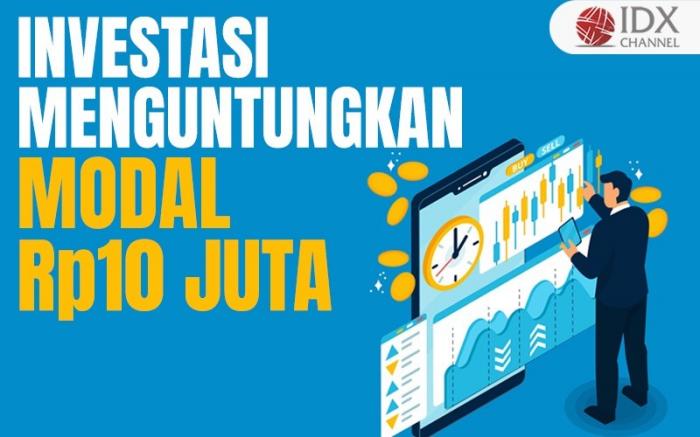 4 Daftar Investasi Modal Rp10 Juta yang Menguntungkan, Bisa Dicoba (Foto : Tim Digital Marketing IDX Channel)