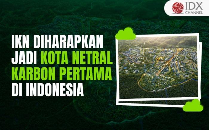 IKN Diharapkan Jadi Kota Netral Karbon Pertama di Indonesia (Foto : Tim Digital Marketing IDX Channel)