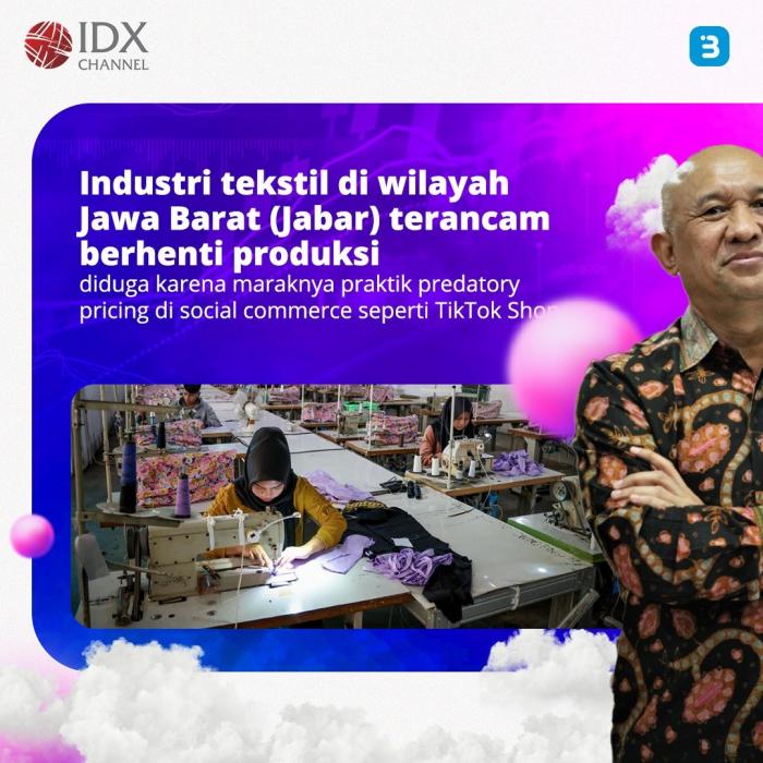 Industri Tekstil Jabar Terancam Berhenti Produksi Imbas Predatory Pricing Social Commerce (Foto : Tim Digital Marketing IDX Channel)