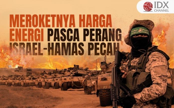 Ancaman Meroketnya Harga Energi Pasca Perang Israel-Hamas Pecah (Foto : Tim Digital Marketing IDX Channel)