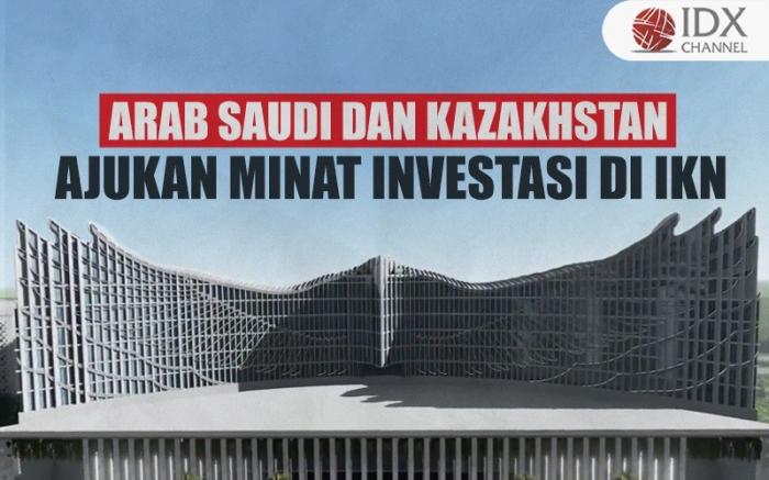 Arab Saudi dan Kazakhstan Ajukan Minat Investasi di IKN (Foto : Tim Digital Marketing IDX Channel)