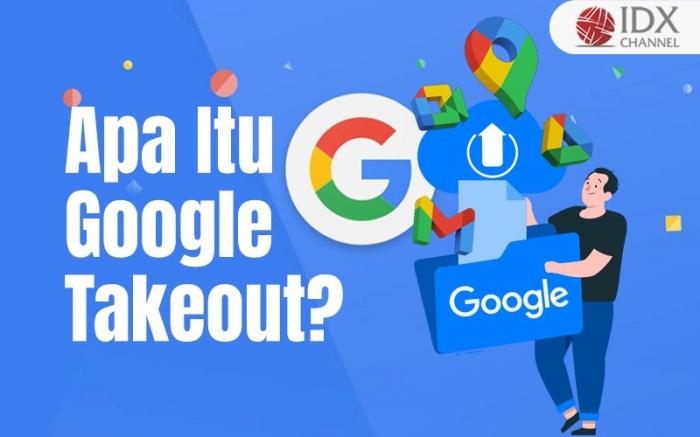 Apa Itu Google Takeout? Simak Ulasannya (Foto : Tim Digital Marketing IDX Channel)
