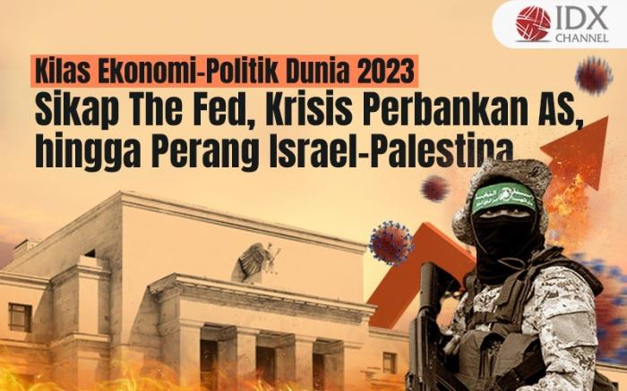 Kilas Ekonomi-Politik Dunia 2023: Sikap The Fed, Krisis Perbankan AS, hingga Perang Israel-Palestina (Foto : Tim Digital Marketing IDX Channel)