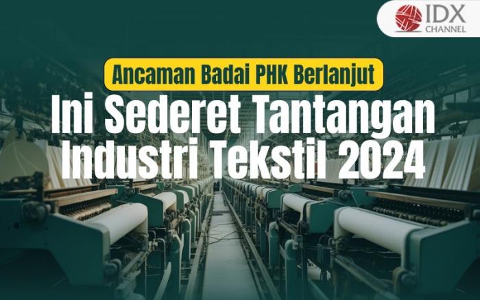 Ancaman Badai PHK Berlanjut, Ini Sederet Tantangan Industri Tekstil 2024 (Foto : Tim Digital Marketing IDX Channel)