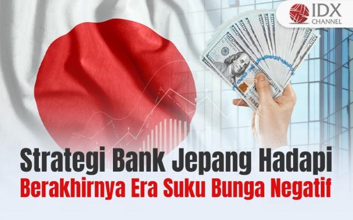 Ini Strategi Bank Jepang Hadapi Berakhirnya Era Suku Bunga Negatif (Foto : Tim Digital Marketing IDX Channel)