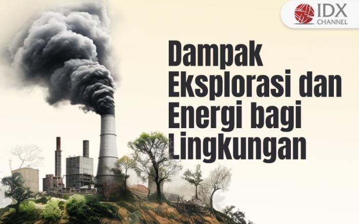 Inilah Dampak Eksplorasi dan Penggunaan Energi bagi Lingkungan (Foto : Tim Digital Marketing IDX Channel)