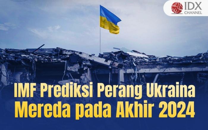 IMF Prediksi Perang Ukraina Mereda pada Akhir 2024 (Foto : Tim Digital Marketing IDX Channel)