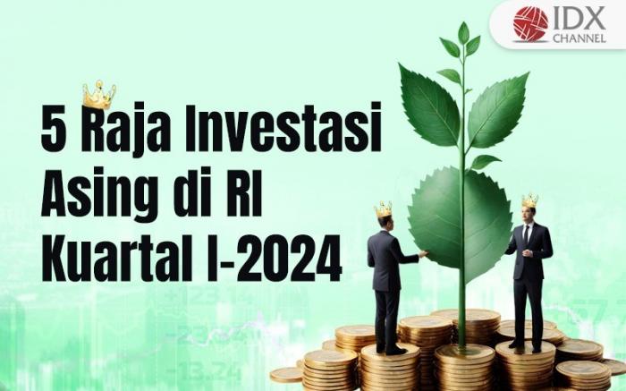 Lima Raja Investasi Asing di RI pada Kuartal I-2024 (Foto : Tim Digital Marketing IDX Channel)