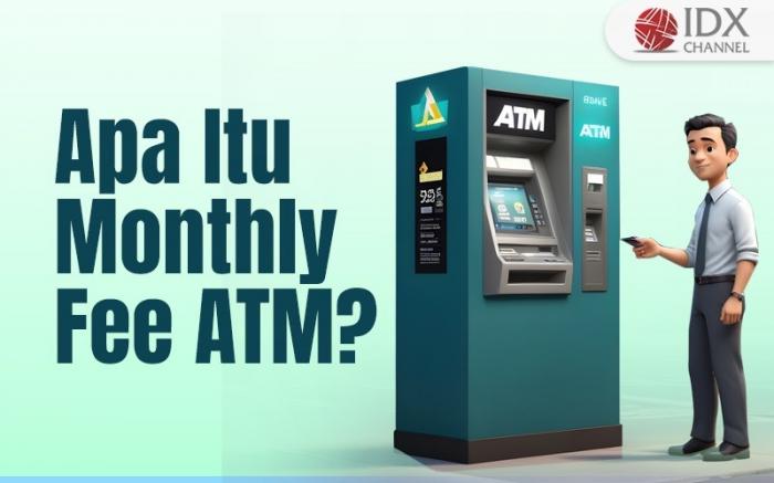 Apa Itu Monthly Fee ATM? (Foto : Tim Digital Marketing IDX Channel)