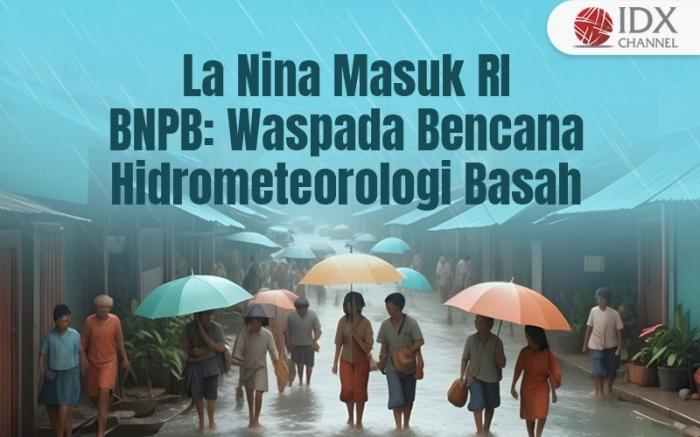 La Nina Masuk RI, BNPB: Waspada Bencana Hidrometeorologi Basah (Foto : Tim Digital Marketing IDX Channel)