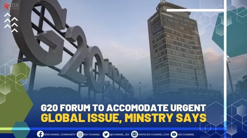 G20 FORUM TO ACCOMODATE URGENT GLOBAL ISSUE, MINSTRY SAYS (SUMBER : IDX CHANNEL)