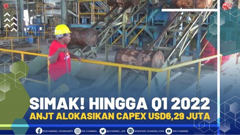 SIMAK! HINGGA Q1 2022, ANJT ALOKASIKAN CAPEX USD6,29 JUTA.(SUMBER : IDX CHANNEL)