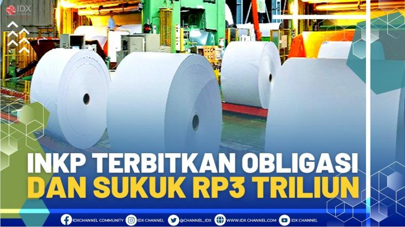 INKP Terbitkan Obligasi dan Sukuk Rp3 Triliun.(SUMBER : IDX CHANNEL)
