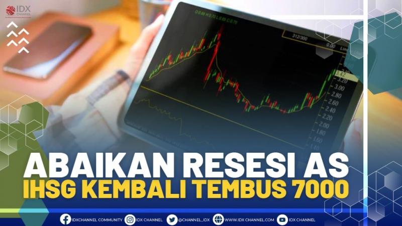 Abaikan resesi AS, IHSG Kembali Tembus 7000.(SUMBER : IDX CHANNEL)