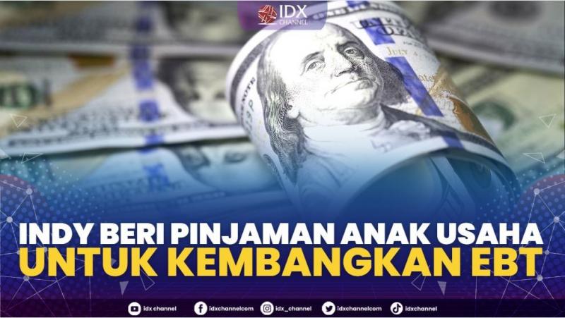 INDY Beri Pinjaman Anak Usaha untuk Kembangkan EBT.(SUMBER : IDX CHANNEL)