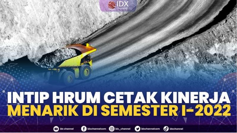 Intip HRUM Cetak Kinerja Menarik di Semester I-2022.(SUMBER : IDX CHANNEL)