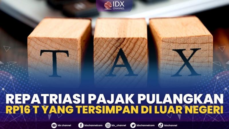 Repatriasi Pajak Pulangkan Rp16 T yang Tersimpan di Luar Negeri.(SUMBER : IDX CHANNEL)