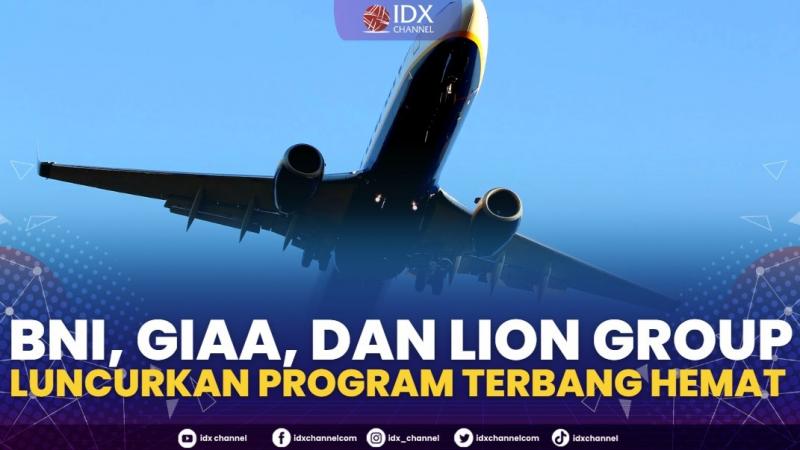BNI, GIAA, dan Lion Group Luncurkan Program Terbang Hemat.(SUMBER : IDX CHANNEL)