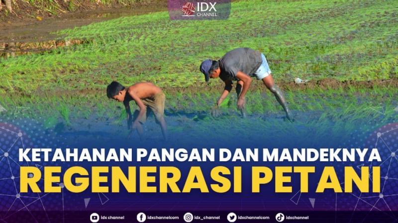 Ketahanan Pangan dan Mandeknya Regenerasi Petani,(Sumber: IDX CHANNEL)