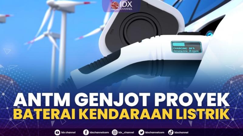 ANTM Genjot Proyek Baterai Kendaraan Listrik. (SUMBER : IDX CHANNEL)