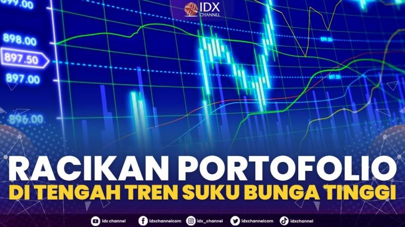 Racikan Portofolio di Tengah Tren Suku Bunga Tinggi. (SUMBER : IDX CHANNEL)