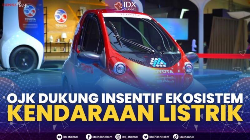 OJK Dukung Insentif Ekosistem Kendaraan Listrik,(Sumber: IDX CHANNEL)