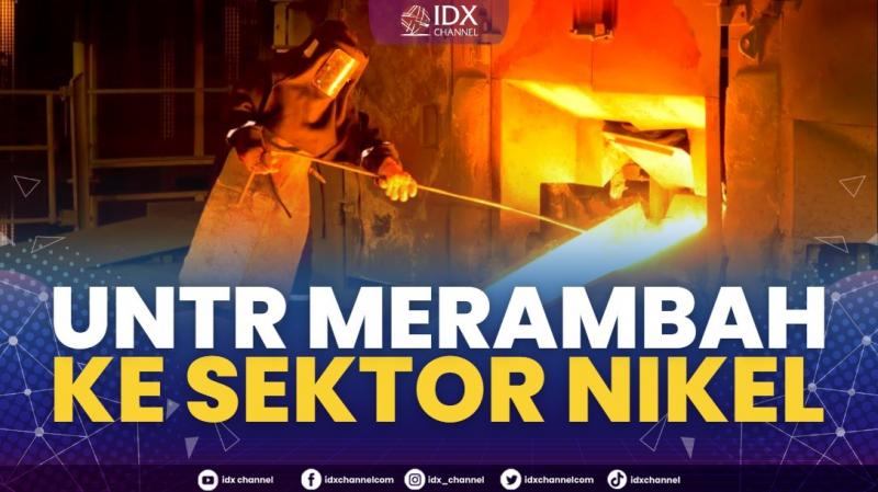 UNTR Merambah ke Sektor Nikel. (Sumber : IDXChannel)