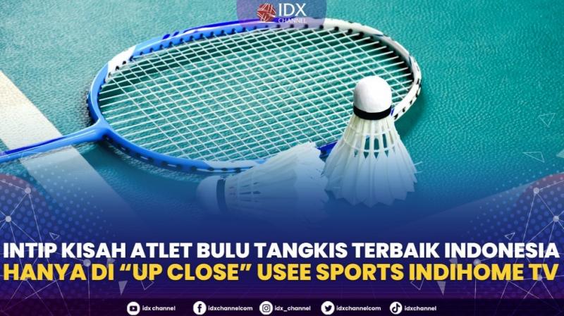 Intip Kisah Atlet Bulu Tangkis Terbaik Indonesia hanya di “Up Close” Usee Sports IndiHome TV. (Sumber : IDXChannel)