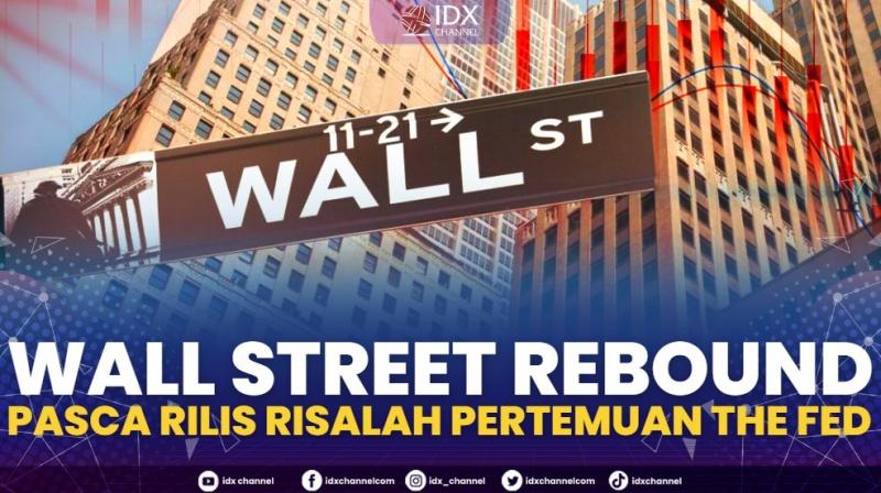 Wall Street Rebound Pasca Rilis Risalah Pertemuan The Fed. (Sumber : IDXChannel)