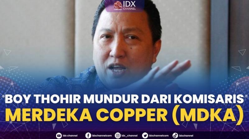 Boy Thohir Mundur dari Komisaris Merdeka Copper (MDKA),(Sumber: IDX CHANNEl)