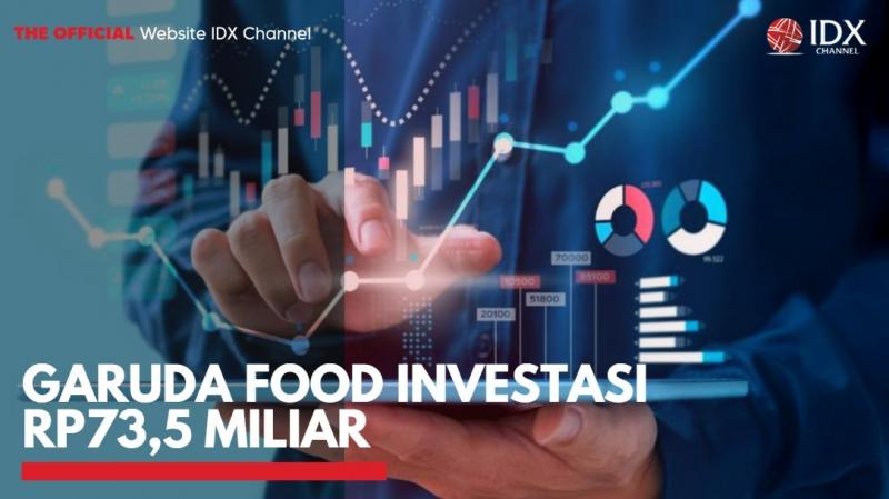 Garuda Food Investasi Rp73,5 Miliar. (Sumber : IDXChannel)