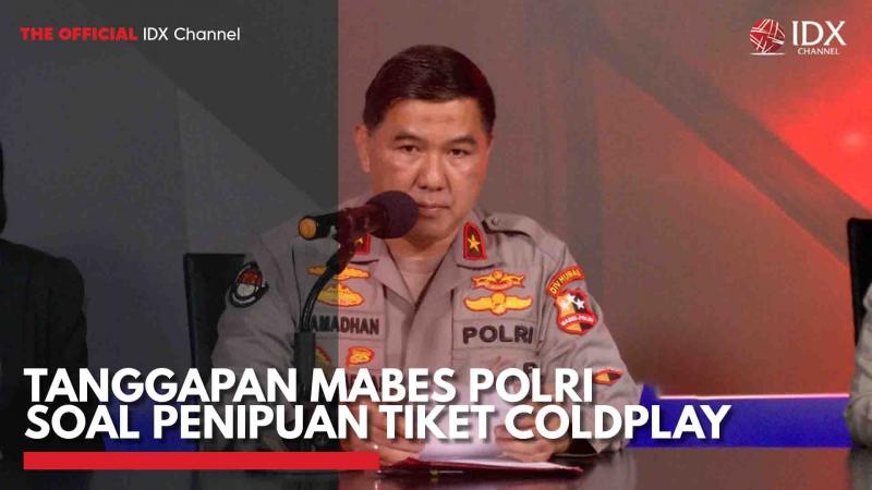Tanggapan Mabes Polri Soal Penipuan Tiket Coldplay,(Sumber: IDX CHANNEL)