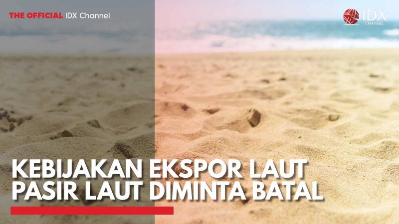 Kebijakan Ekspor Laut Pasir Laut Diminta Batal. (Sumber : IDXChannel)