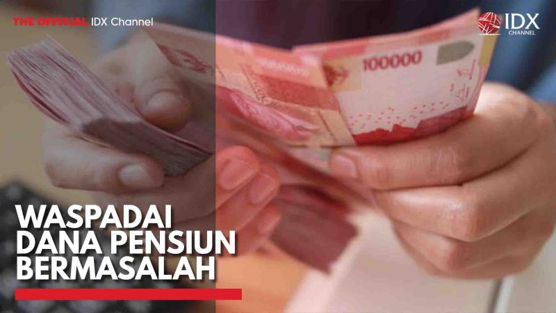 Waspadai Dana Pensiun Bermasalah,(Sumber: IDX CHANNEL)