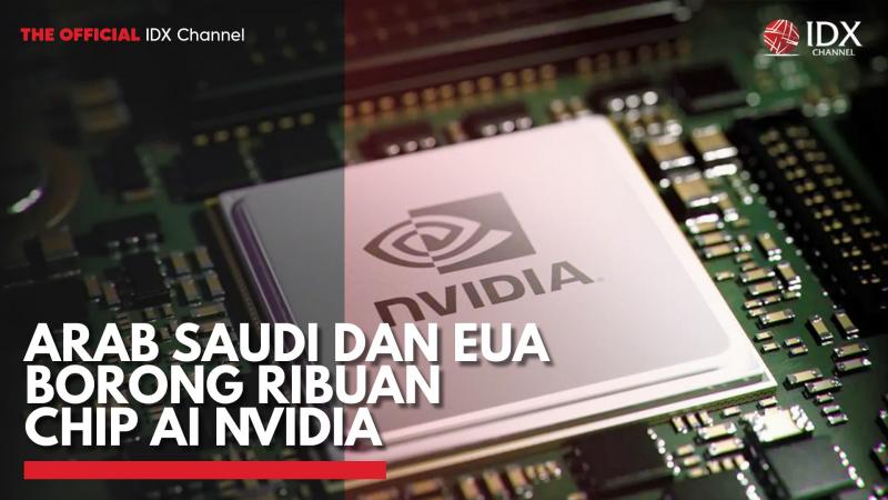Arab Saudi dan EUA Borong Ribuan Chip AI Nvidia,(Sumber: IDX CHANNEL)