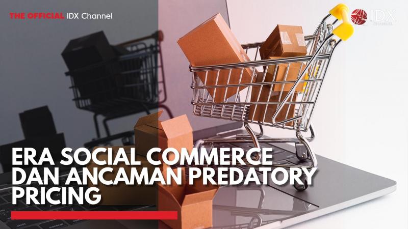 Era Social Commerce dan Ancaman Predatory Pricing,(Sumber: IDX CHANNEL)